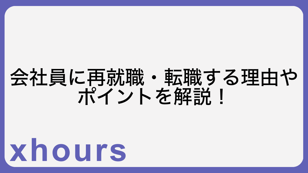 会社員に再就職・転職する理由やポイントを解説！