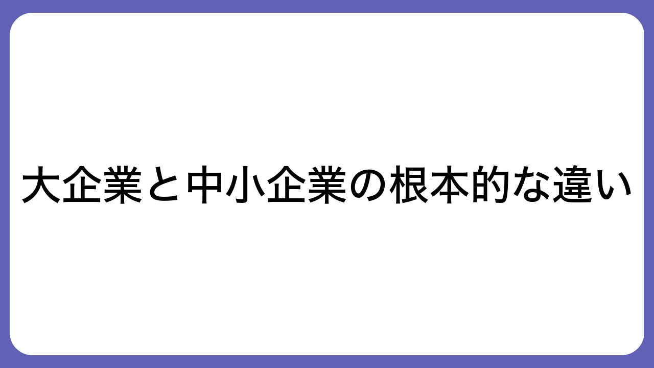 大企業と中小企業の根本的な違い