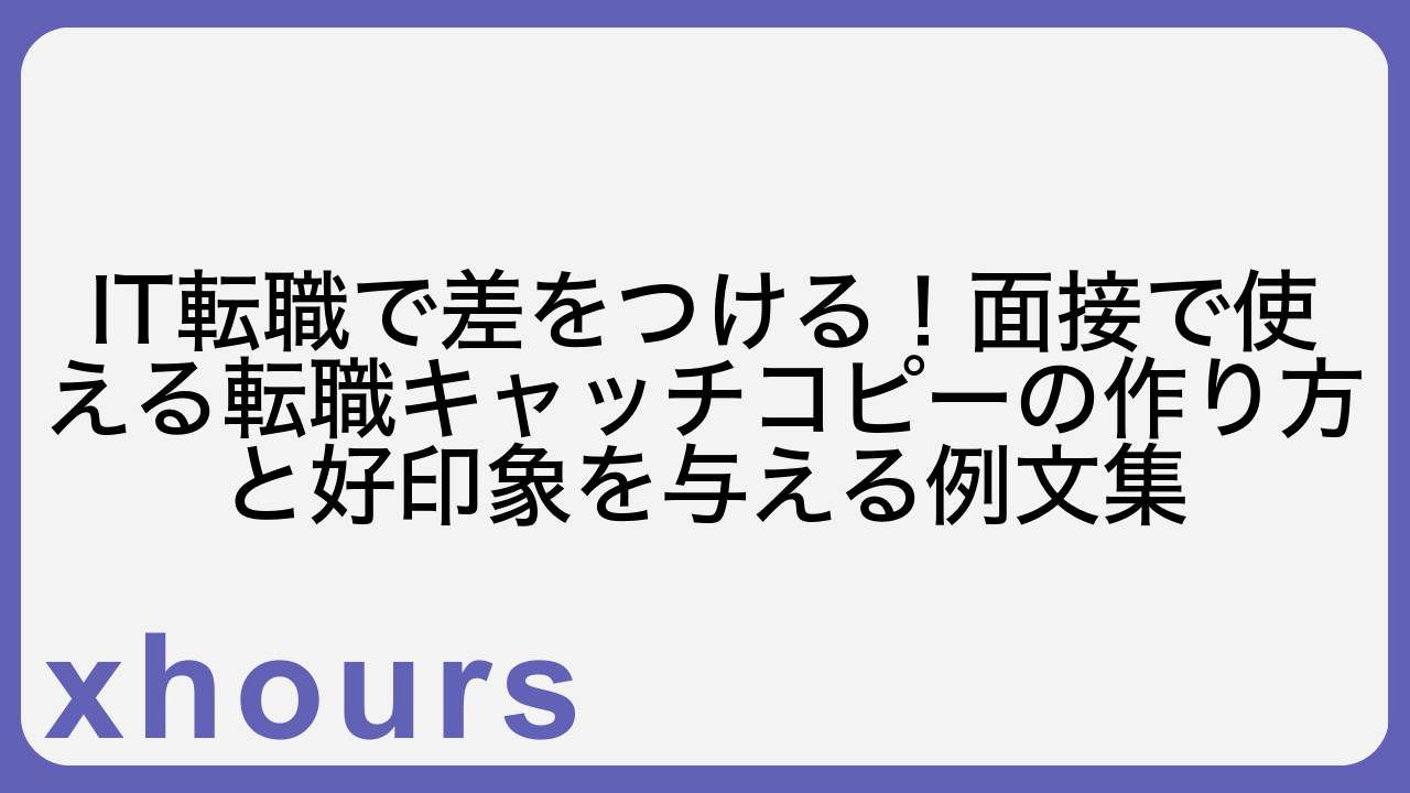 IT転職で差をつける！面接で使える転職キャッチコピーの作り方と好印象を与える例文集