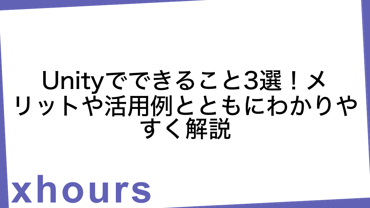 Unityでできること3選！メリットや活用例とともにわかりやすく解説