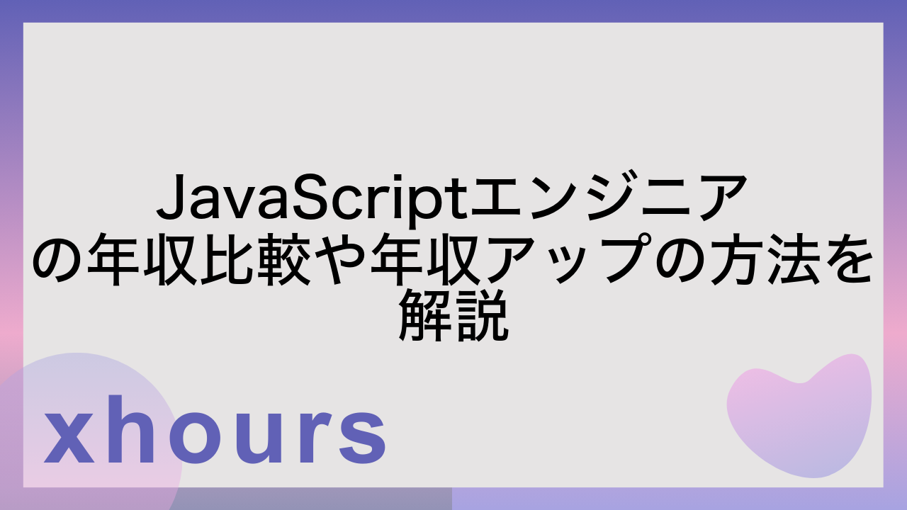 JavaScriptエンジニアの年収比較や年収アップの方法を解説