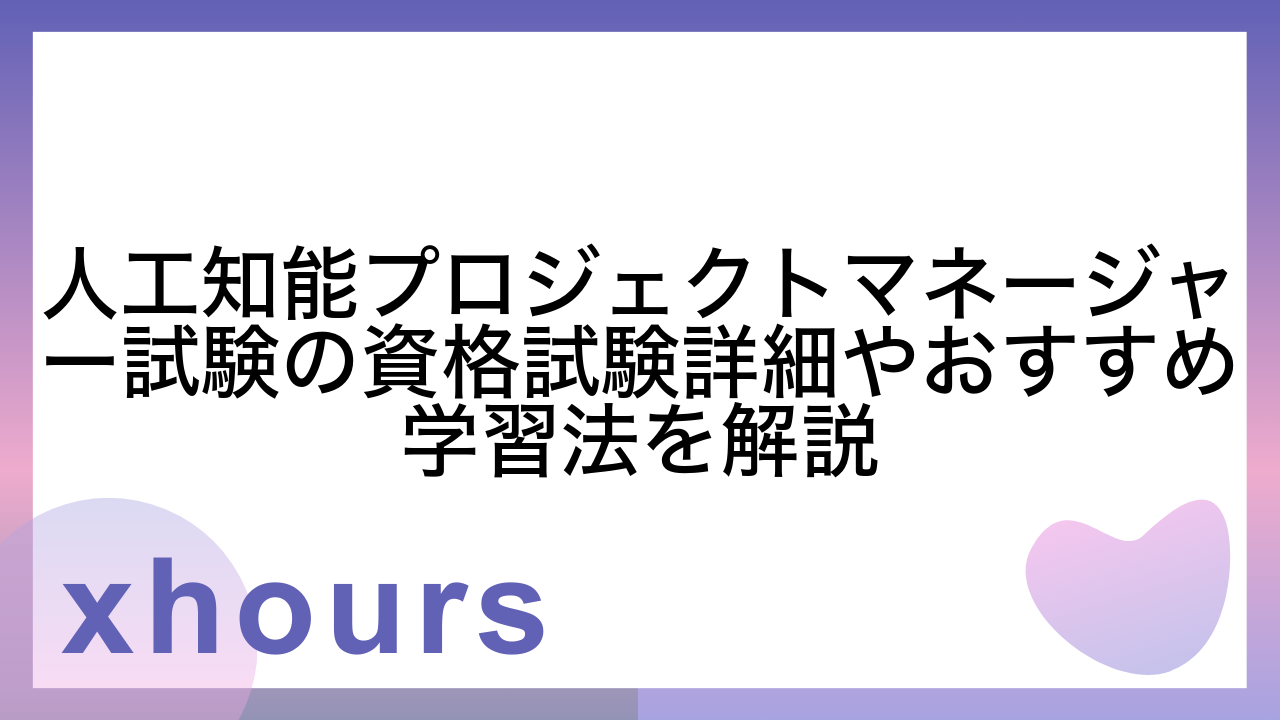 人工知能プロジェクトマネージャー試験の資格試験詳細やおすすめ学習法を解説