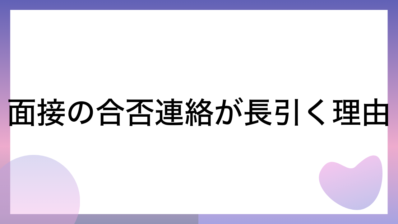 面接の合否連絡が長引く理由