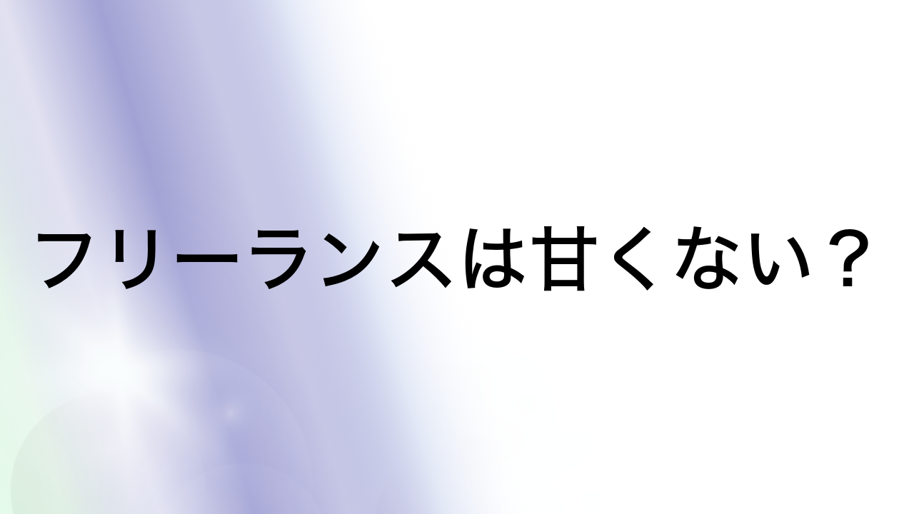 フリーランスは甘くない？