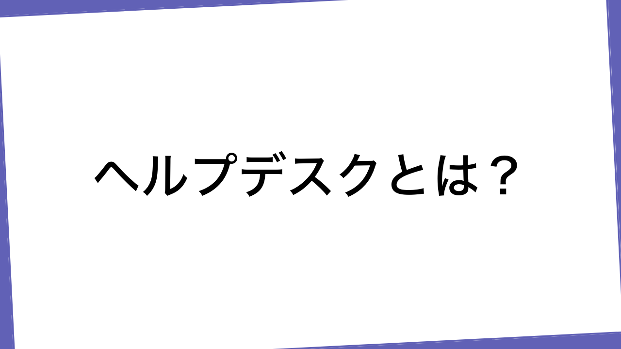 ヘルプデスクとは？