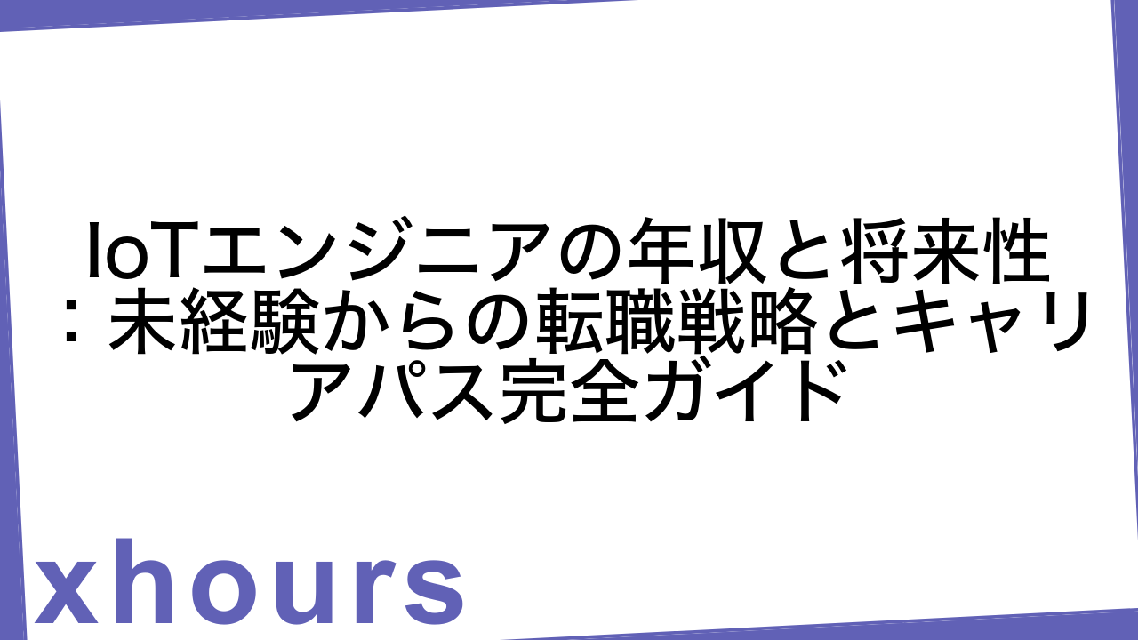 IoTエンジニアの年収と将来性：未経験からの転職戦略とキャリアパス完全ガイド