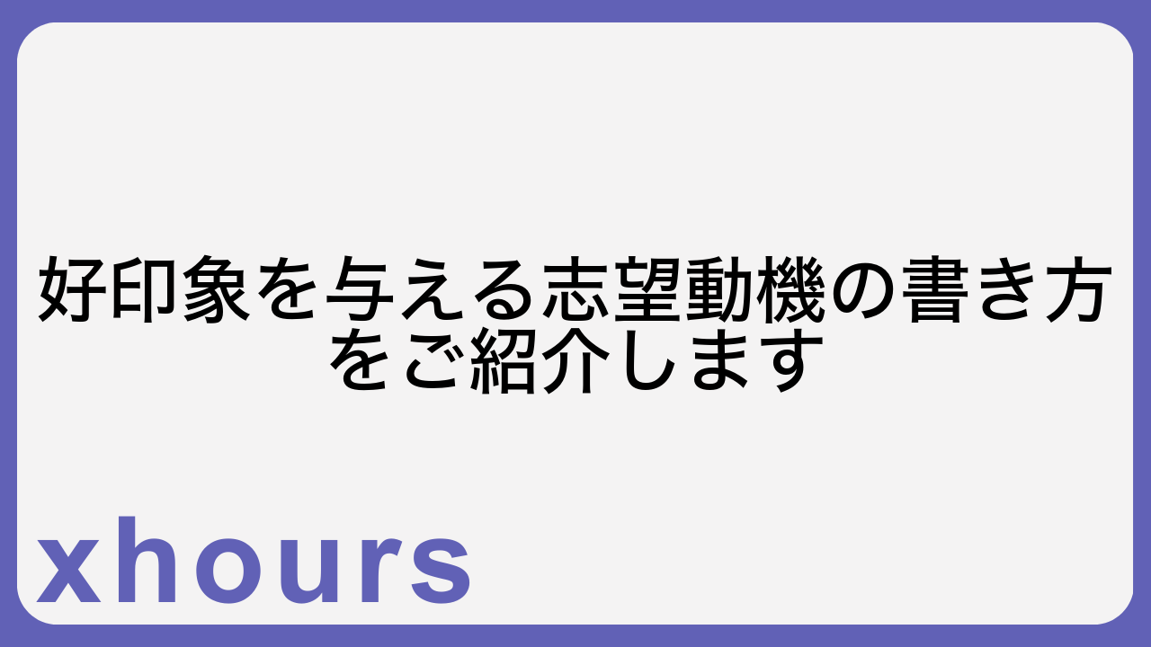 好印象を与える志望動機の書き方をご紹介します