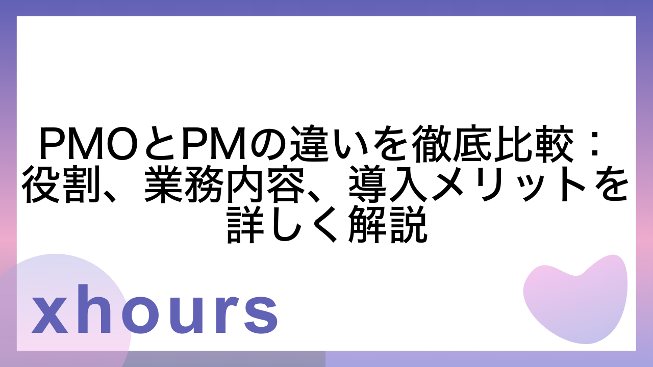 PMOとPMの違いを徹底比較：役割、業務内容、導入メリットを詳しく解説