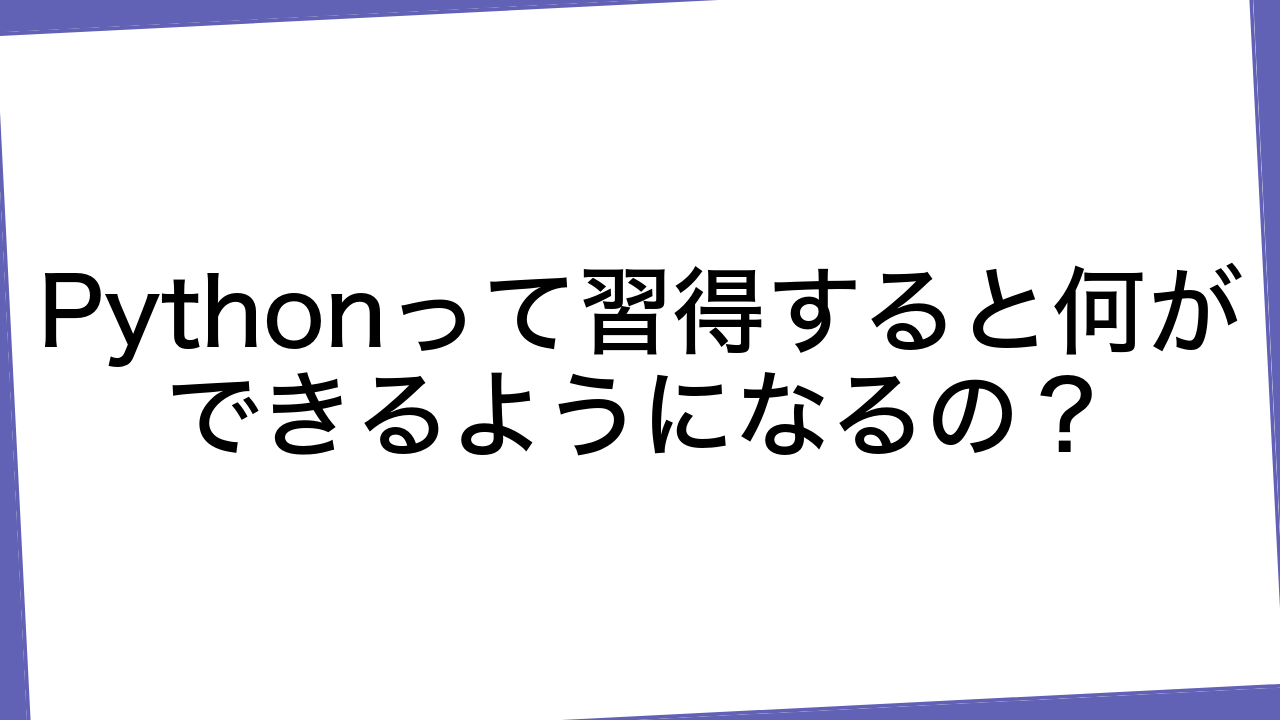 Pythonって習得すると何ができるようになるの？