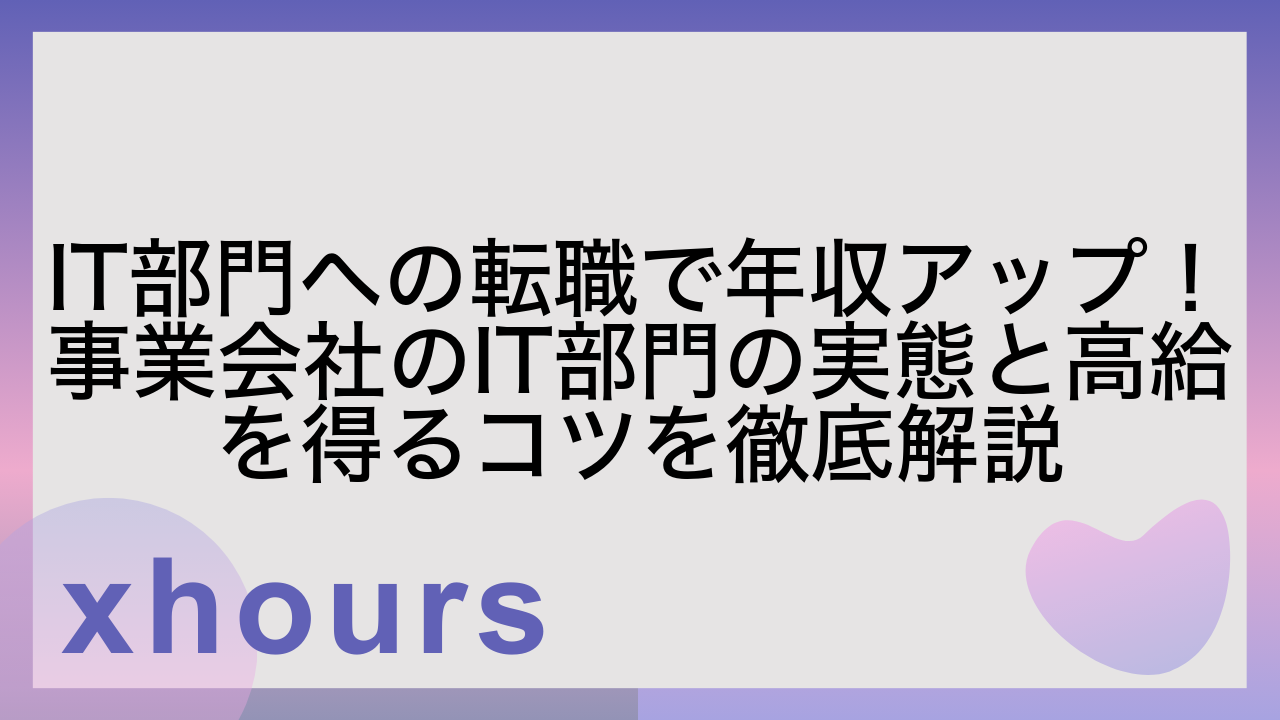 IT部門への転職で年収アップ！事業会社のIT部門の実態と高給を得るコツを徹底解説