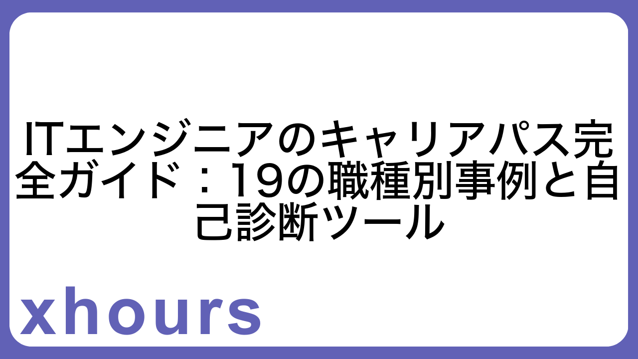 ITエンジニアのキャリアパス完全ガイド：19の職種別事例と自己診断ツール