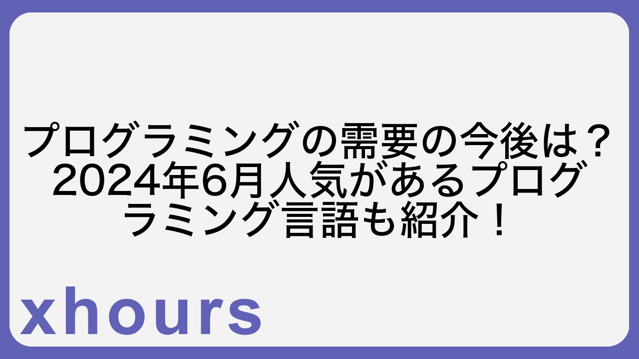 プログラミングの需要の今後は？2024年6月人気があるプログラミング言語も紹介！