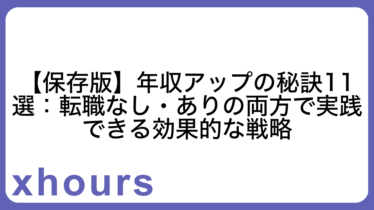 【保存版】年収アップの秘訣11選：転職なし・ありの両方で実践できる効果的な戦略