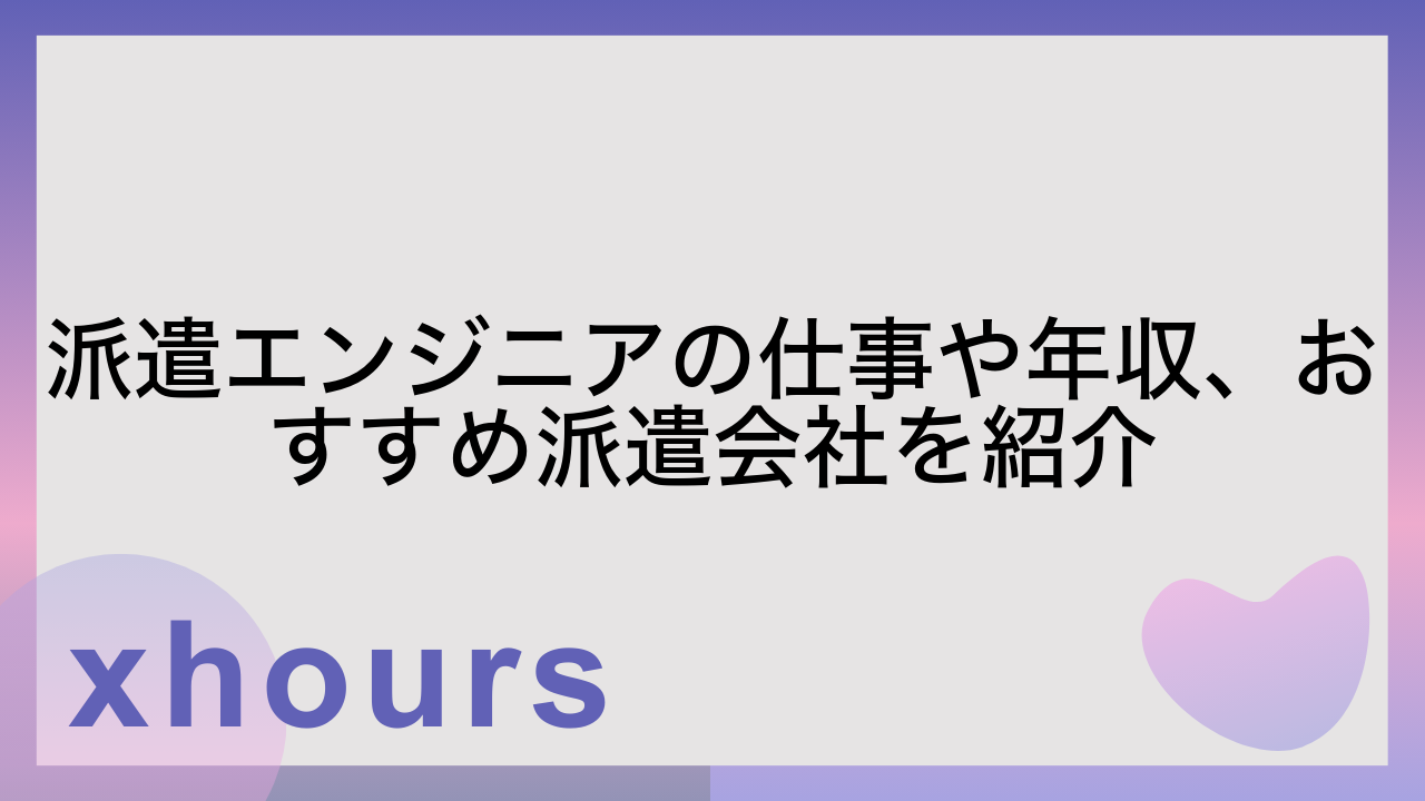 派遣エンジニアの仕事や年収、おすすめ派遣会社を紹介