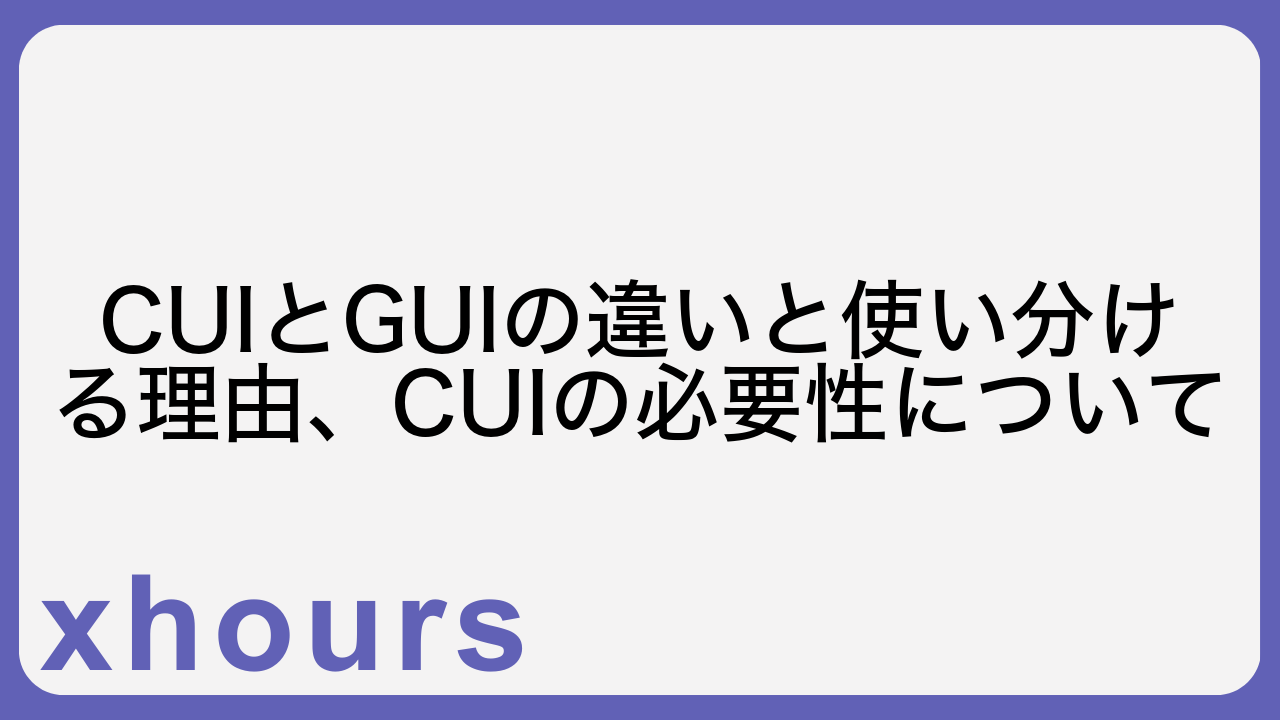 CUIとGUIの違いと使い分ける理由、CUIの必要性について