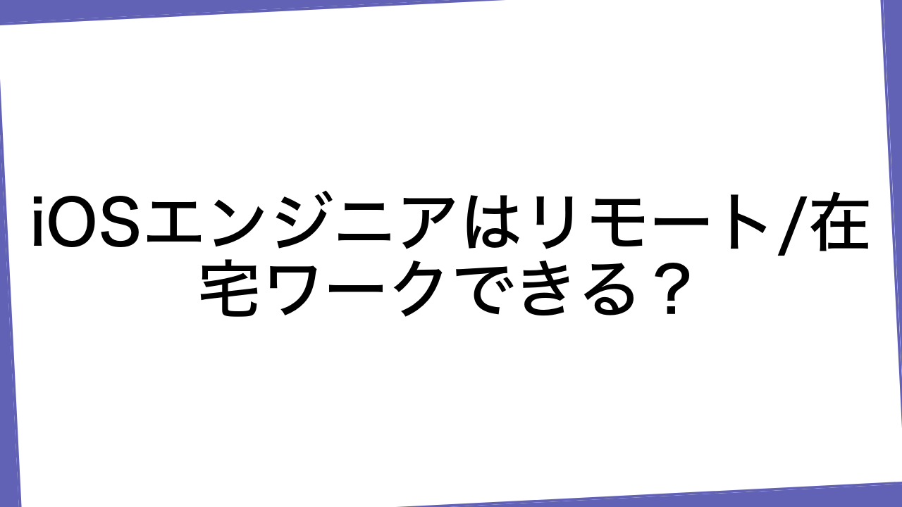 iOSエンジニアはリモート/在宅ワークできる？