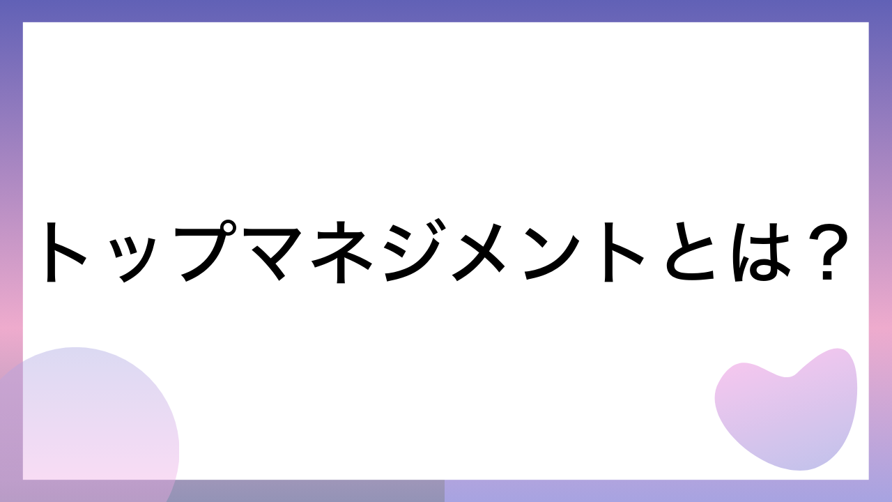 トップマネジメントとは？