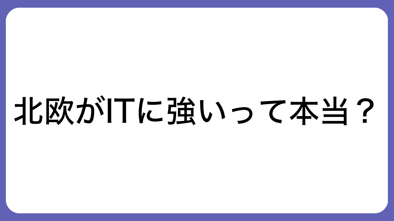 北欧がITに強いって本当？