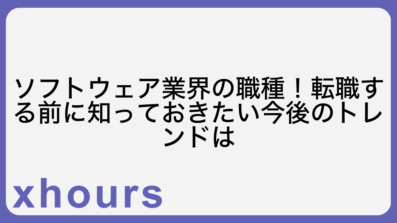 ソフトウェア業界の職種！転職する前に知っておきたい今後のトレンドは