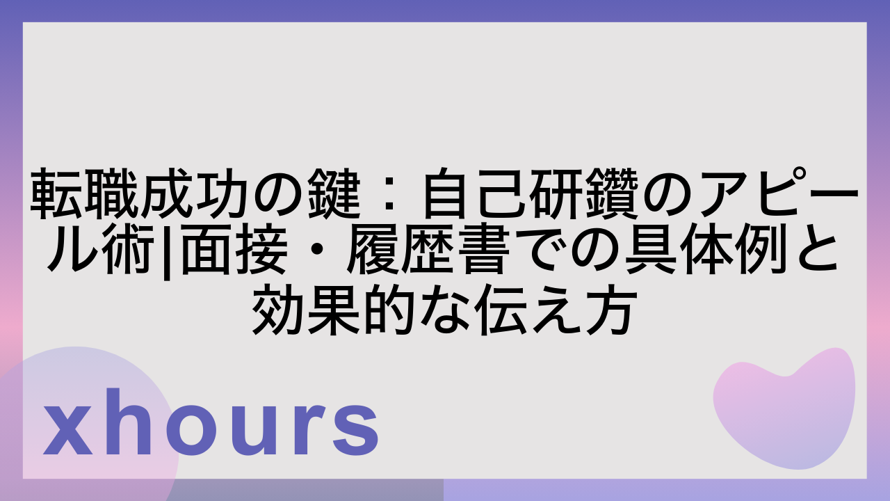 転職成功の鍵：自己研鑽のアピール術|面接・履歴書での具体例と効果的な伝え方