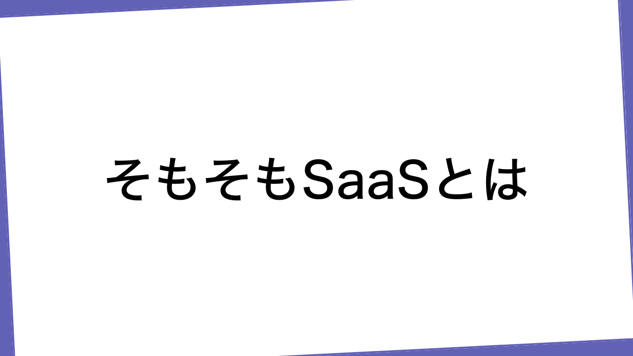 そもそもSaaSとは