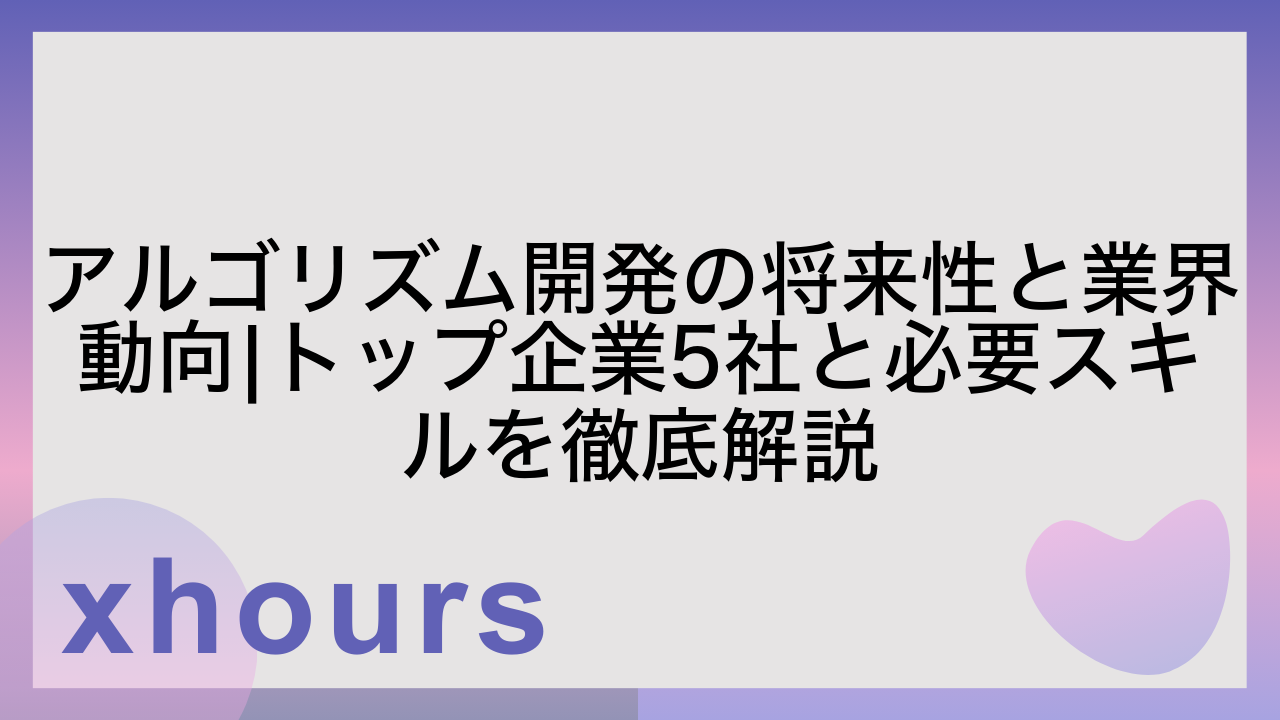 アルゴリズム開発の将来性と業界動向|トップ企業5社と必要スキルを徹底解説