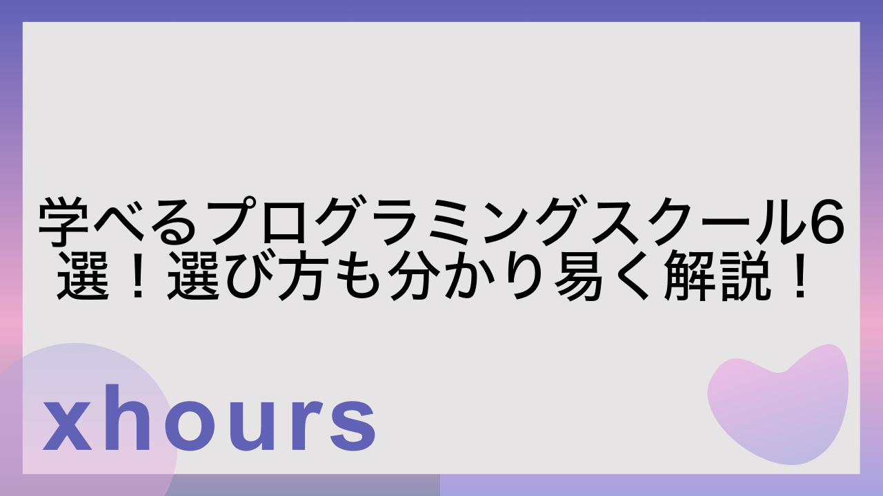 学べるプログラミングスクール6選！選び方も分かり易く解説！