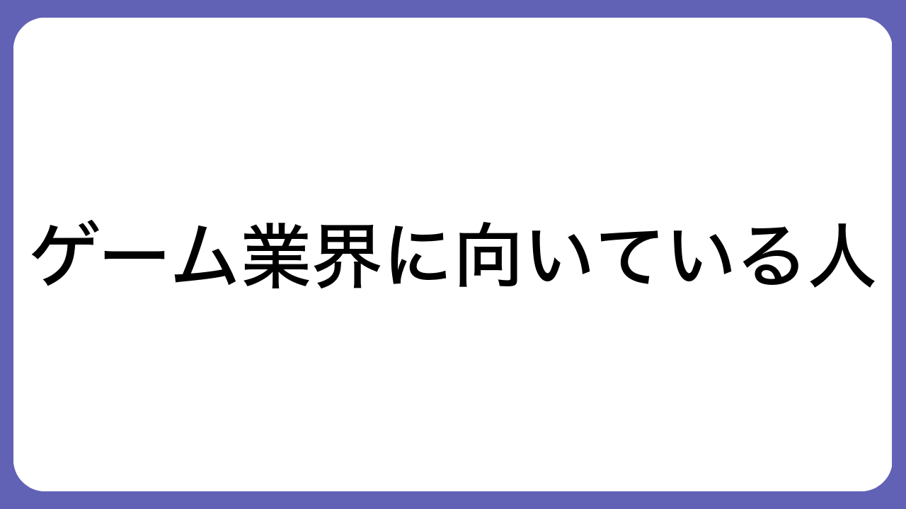 ゲーム業界に向いている人