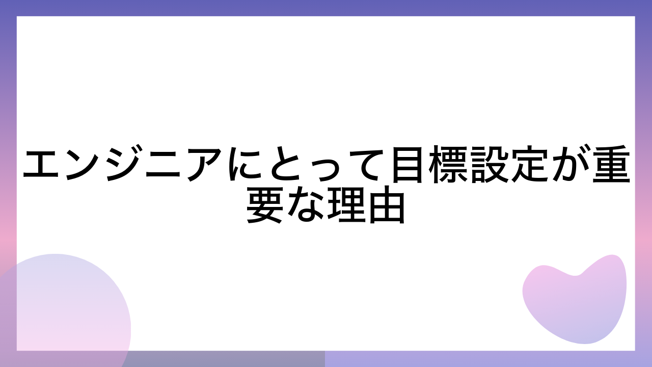 エンジニアにとって目標設定が重要な理由