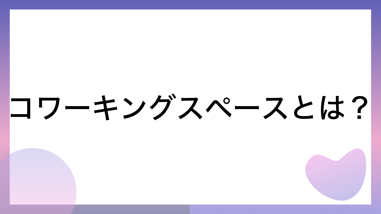 コワーキングスペースとは？