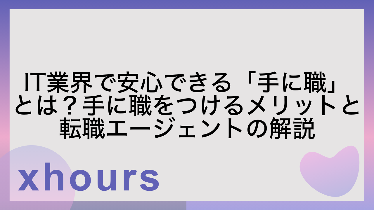 IT業界で安心できる「手に職」とは？手に職をつけるメリットと転職エージェントの解説