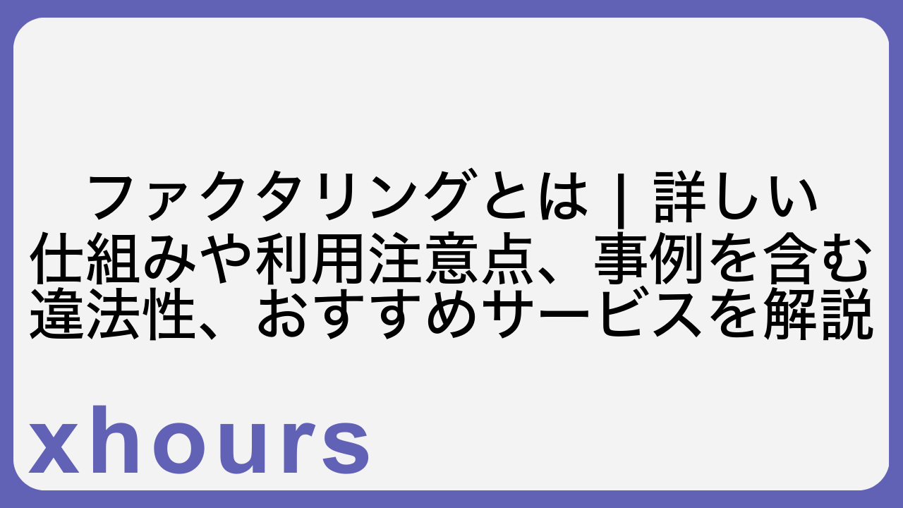 ファクタリングとは | 詳しい仕組みや利用注意点、事例を含む違法性、おすすめサービスを解説