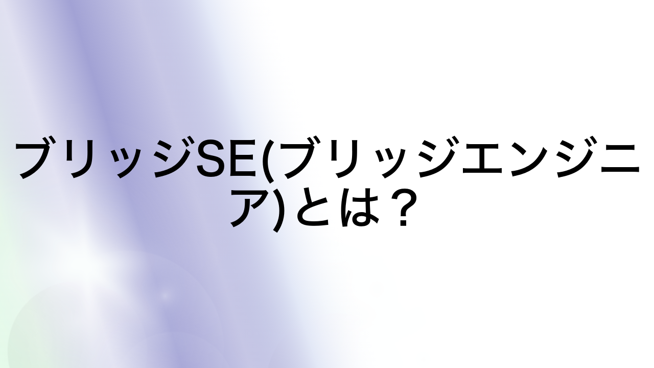 ブリッジSE(ブリッジエンジニア)とは？