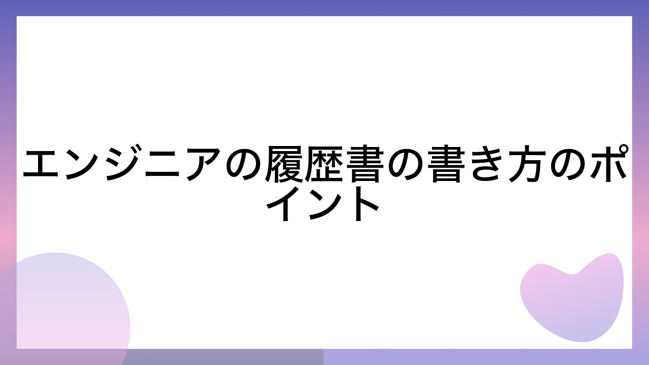 エンジニアの履歴書の書き方のポイント