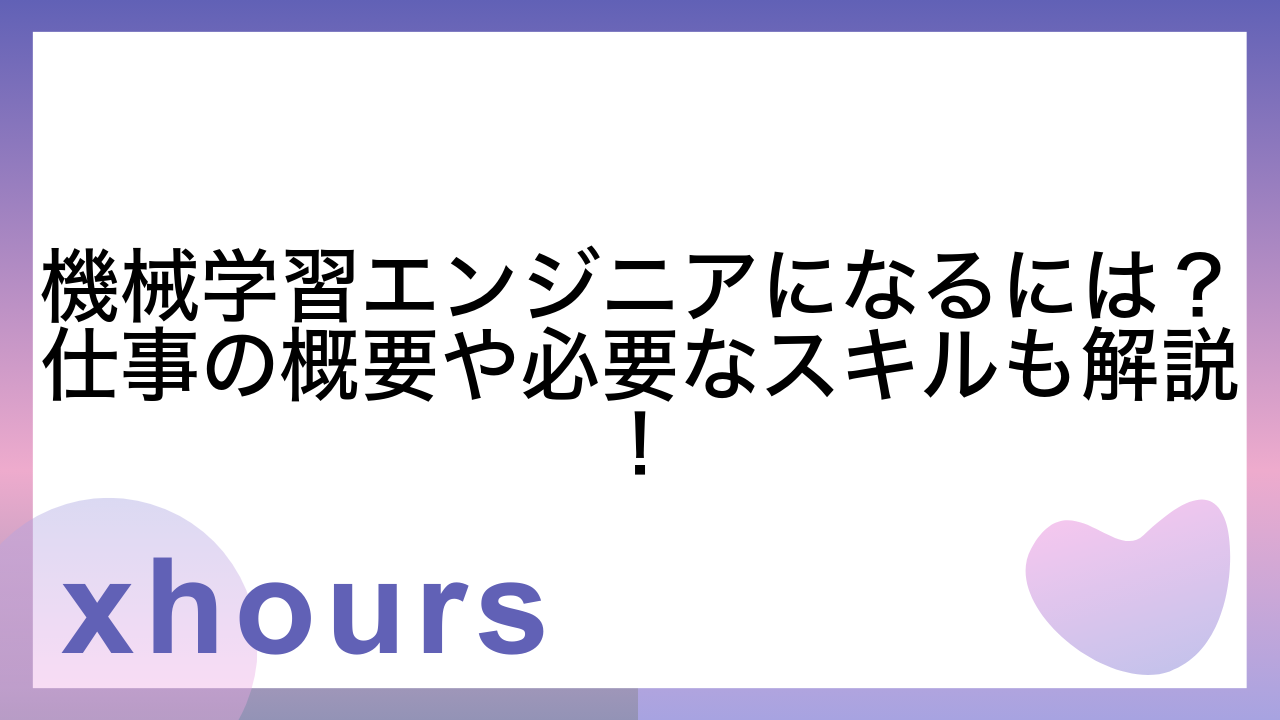 機械学習エンジニアになるには？仕事の概要や必要なスキルも解説！