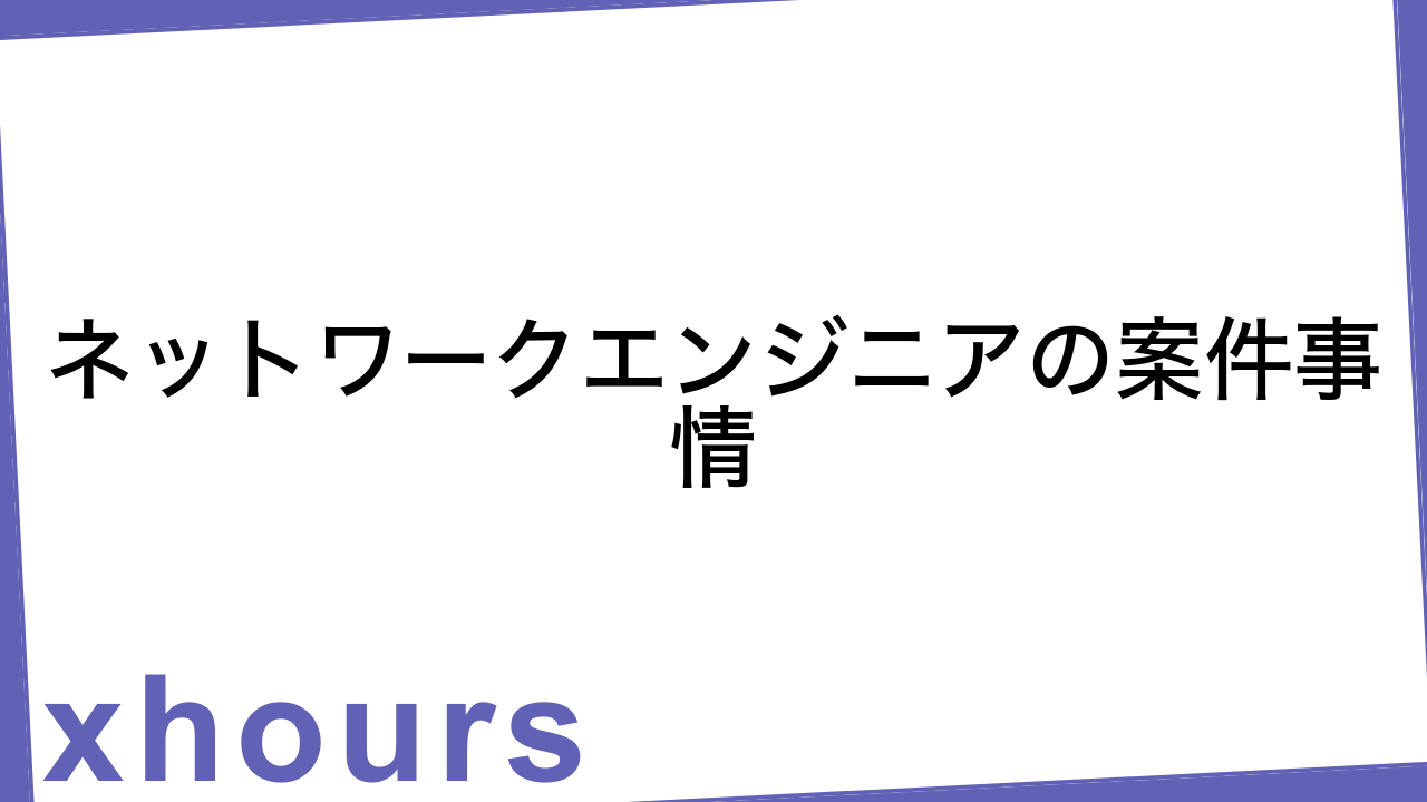 ネットワークエンジニアの案件事情