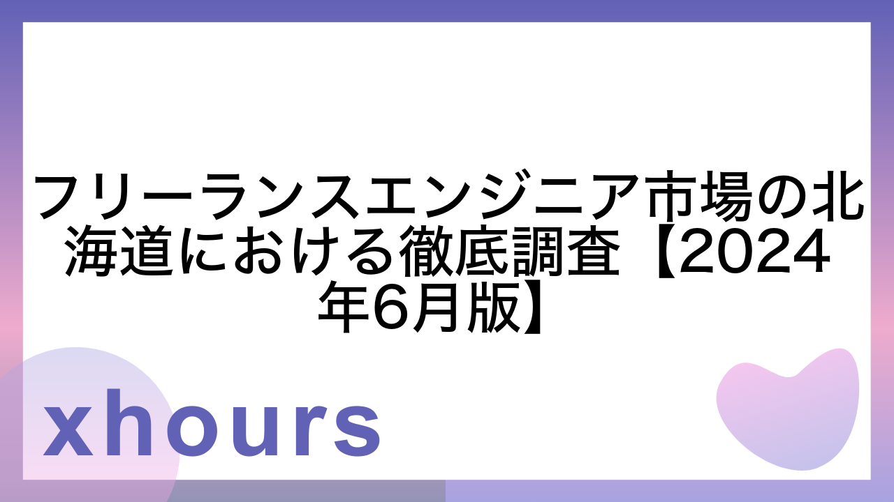 フリーランスエンジニア市場の北海道における徹底調査【2024年6月版】