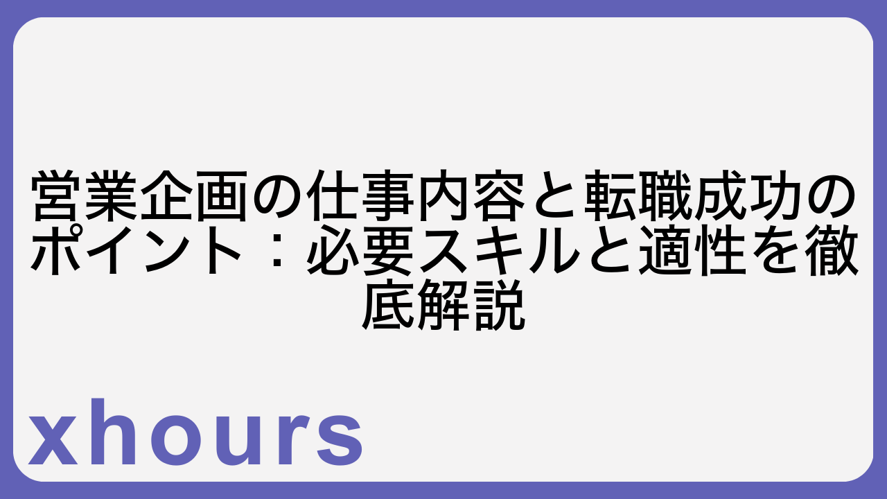 営業企画の仕事内容と転職成功のポイント：必要スキルと適性を徹底解説