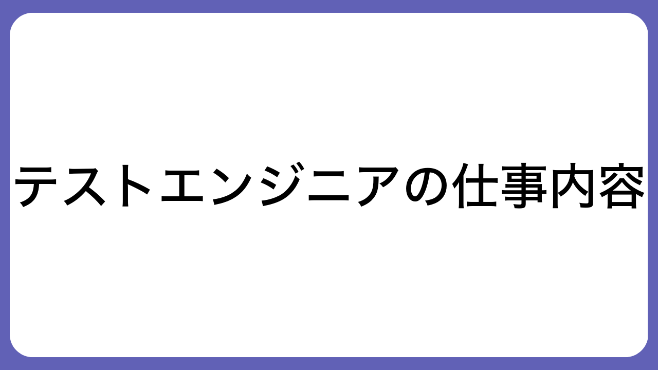 テストエンジニアの仕事内容