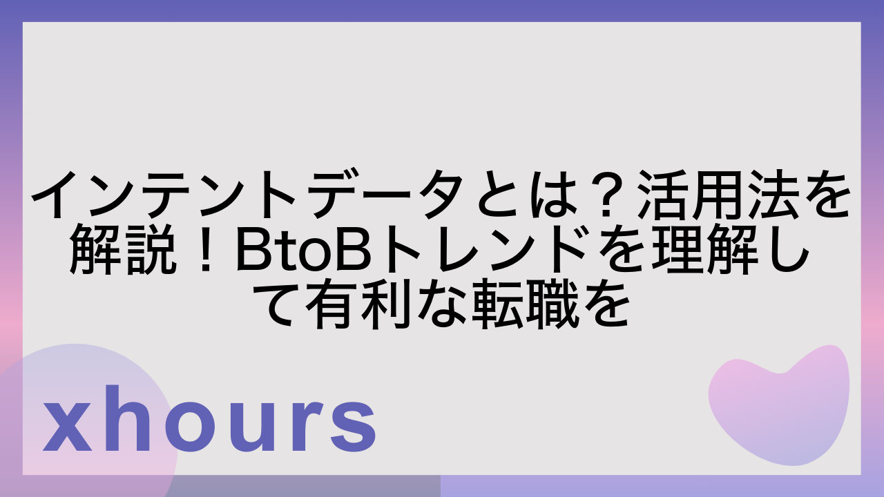 インテントデータとは？活用法を解説！BtoBトレンドを理解して有利な転職を