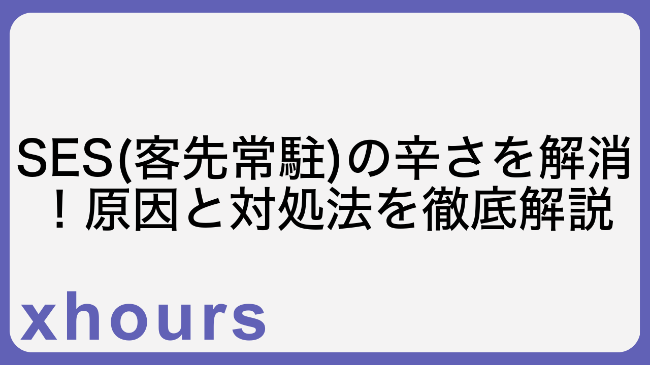 SES(客先常駐)の辛さを解消！原因と対処法を徹底解説