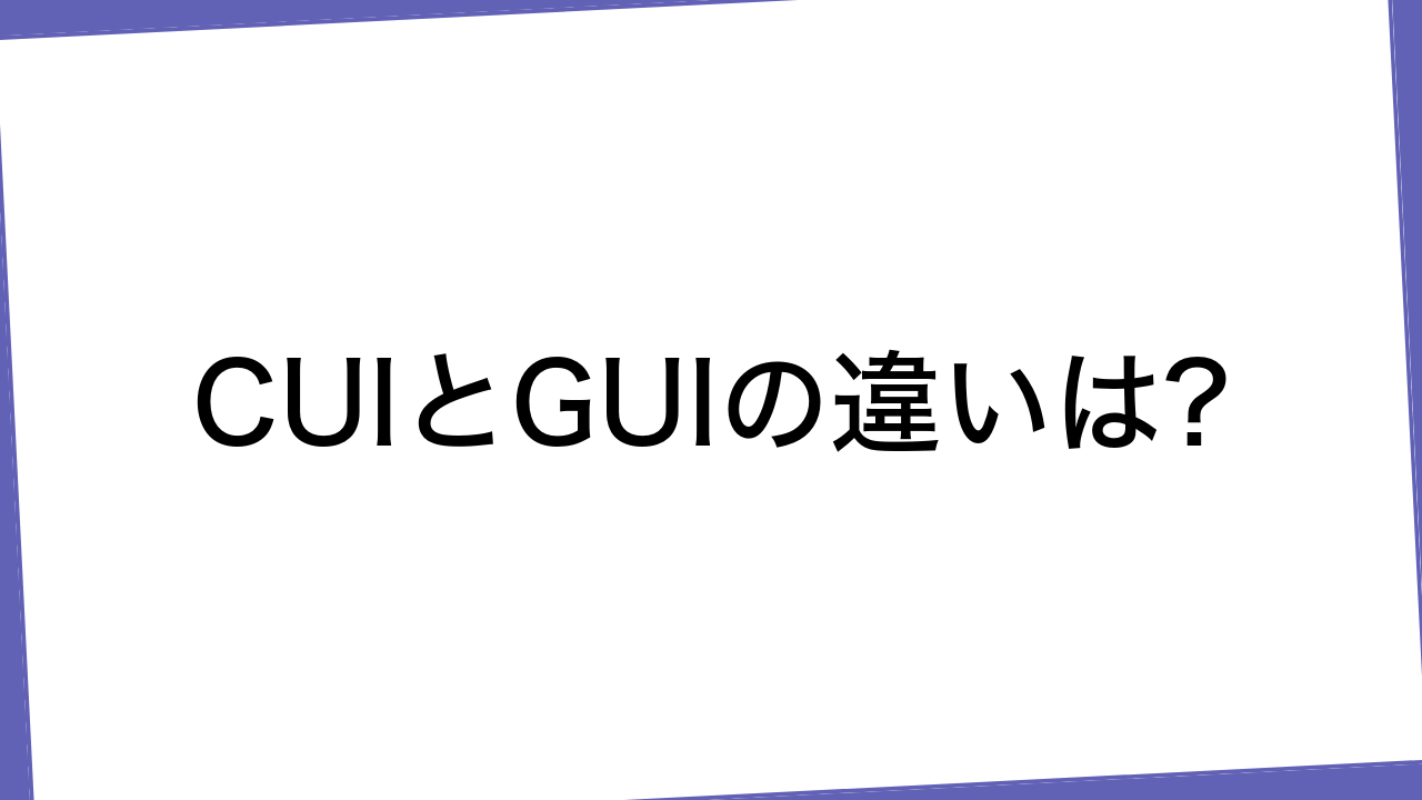 CUIとGUIの違いは?