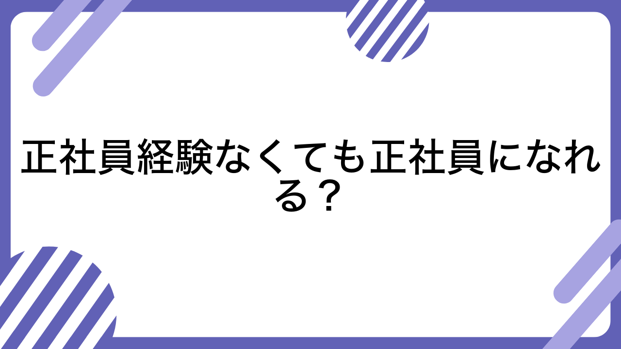 正社員経験なくても正社員になれる？