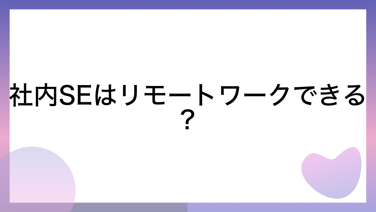 社内SEはリモートワークできる？