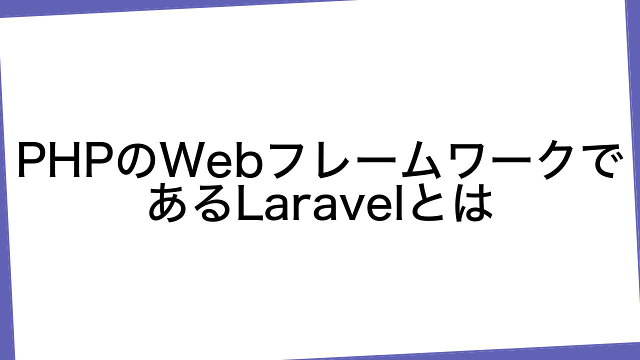 PHPのWebフレームワークであるLaravelとは