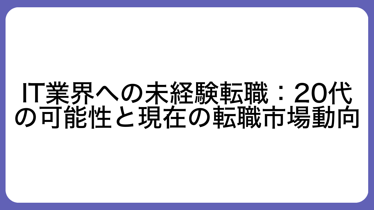 IT業界への未経験転職：20代の可能性と現在の転職市場動向