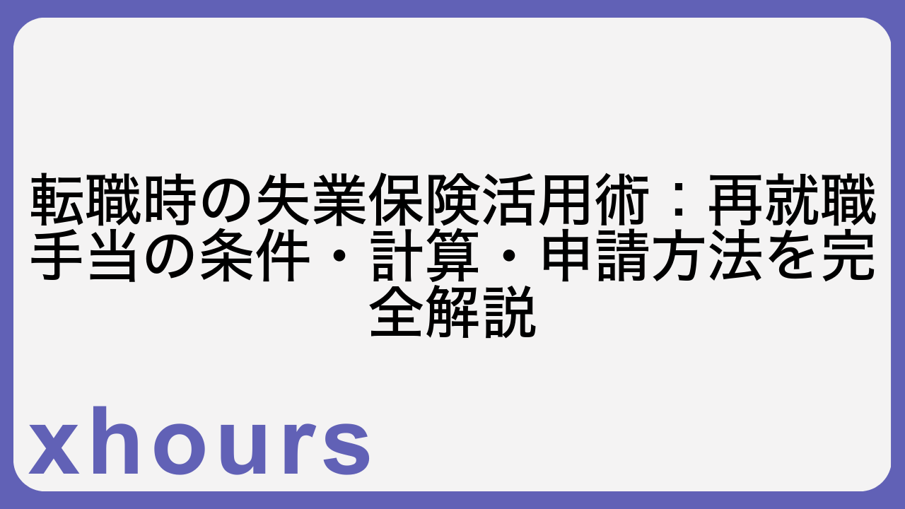 転職時の失業保険活用術：再就職手当の条件・計算・申請方法を完全解説