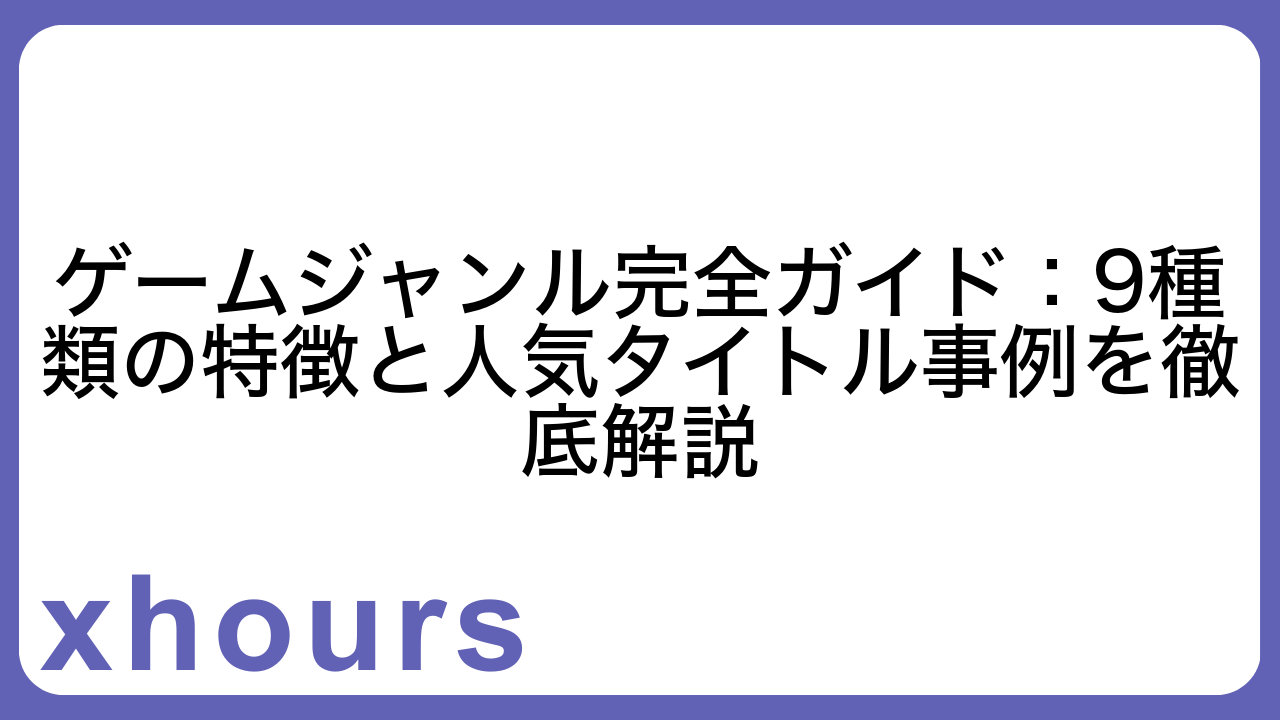 ゲームジャンル完全ガイド：9種類の特徴と人気タイトル事例を徹底解説