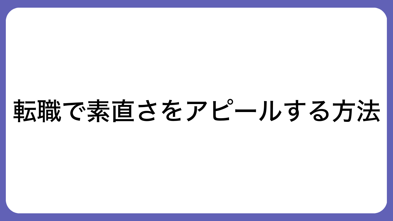 転職で素直さをアピールする方法