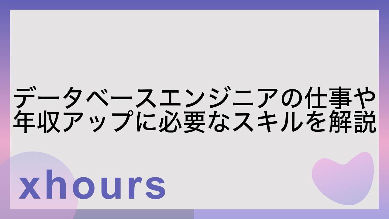 データベースエンジニアの仕事や年収アップに必要なスキルを解説